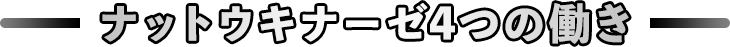 ナットウキナーゼ4つの働き